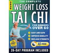 The Complete Weight Loss Tai Chi for Seniors: 28-Day Plan to Lose Weight Steadily, Improve Balance, and Stay Strong and Independent in Just 10 Minutes a Day