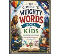 The Complete Weighty Words Book for Kids: An Illustrated Encyclopedia of Powerful Words from A to Z
