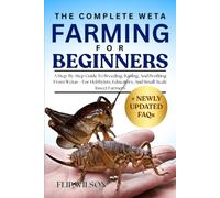 THE COMPLETE WETA FARMING FOR BEGINNERS: A Step-By-Step Guide To Breeding, Raising, And Profiting From Wetas-For Hobbyists, Educators, And Small-Scale Insect Farmers