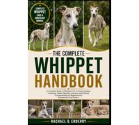 THE COMPLETE WHIPPET HANDBOOK: A Complete Guide to Whippet Care, Training, Feeding, Grooming, Health, Behavior, Exercise, and Lifelong Companionship for Beginners and Experienced Dog Owners