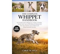 THE COMPLETE WHIPPET HANDBOOK: The Complete Guide to Whippet Care, Training, and Health: Raising a Calm, Loyal, and Well-Balanced Companion with ... Behavior, and Lifelong Responsible Ownership