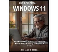 The Complete Windows 11 Guide for Seniors 2026: From Mouse Clicks to Online Security: Your Easy-to-Follow Roadmap to Windows 11 Success