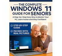 The Complete Windows 11 Guide for Seniors: A Step-by-Step Easy Way to Master Your PC, Learn Faster and Stay Confident
