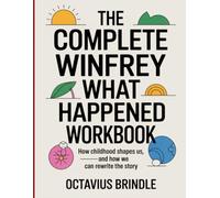 The Complete Winfrey what Happened Workbook: How childhood shapes us, and how we can rewrite the story