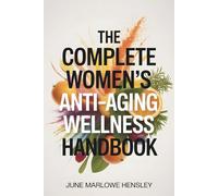 The Complete Women's Anti-Aging Wellness Handbook: A Comprehensive Guide to Boost Vitality, Improve Hormone Health, Increase, Reduce Fatigue, Enhance Confidence, and Support Long-Term Health After 40