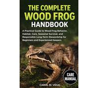 THE COMPLETE WOOD FROG HANDBOOK: A Practical Guide to Wood Frog Behavior, Habitat, Care, Seasonal Survival, and Responsible Long-Term Stewardship for Beginners and Experienced Keepers