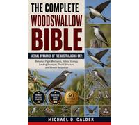 THE COMPLETE WOODSWALLOW BIBLE: Aerial Dynamics of the Australasian Sky: Behavior, Flight Mechanics, Habitat Ecology, Feeding Strategies, Social Structure, and Survival Adaptation