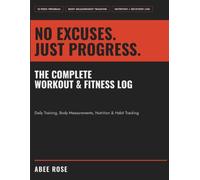 The Complete Workout & Fitness Log: Daily Training, Body Measurements, Nutrition & Habit Tracking for Men and Women