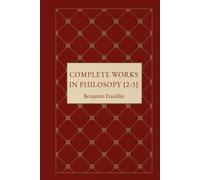 The Complete Works in Philosophy, Politics and Morals of the late Dr. Benjamin Franklin, Vol. 2 [of 3]: Essential Essays on Virtue, Civic Duty, and the Foundations of American Political Thought