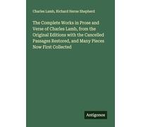The Complete Works in Prose and Verse of Charles Lamb, from the Original Editions with the Cancelled Passages Restored, and Many Pieces Now First Collected