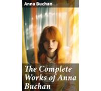 The Complete Works Of Anna Buchan (ebook)