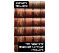 The Complete Works Of Anthony Trollope (ebook)