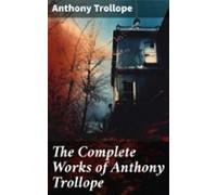 The Complete Works Of Anthony Trollope (ebook)