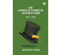 The Complete Works Of Artemus Ward: Part 2: War