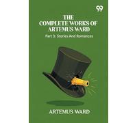 The Complete Works Of Artemus Ward: Part 3: Stories And Romances