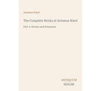 The Complete Works of Artemus Ward: Part 3: Stories and Romances