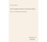 The Complete Works of Artemus Ward: Part 4: To California and Return