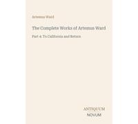 The Complete Works of Artemus Ward: Part 4: To California and Return