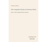 The Complete Works of Artemus Ward: Part 5: The London Punch Letters
