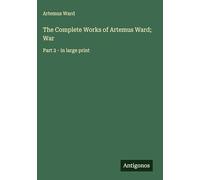 The Complete Works of Artemus Ward; War: Part 2 - in large print
