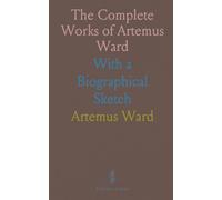 The Complete Works of Artemus Ward: With a Biographical Sketch