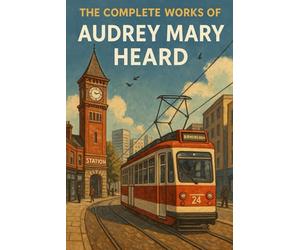 The Complete Works of Audrey Mary Heard: Poems of Wit, Warmth, and Birmingham Life