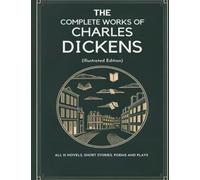 The Complete Works of Charles Dickens (Illustrated Edition): All 15 novels, short stories, poems and plays