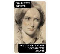The Complete Works Of Charlotte Brontë (ebook)