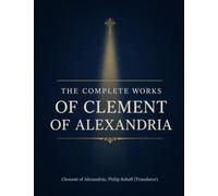 The Complete Works of Clement of Alexandria
