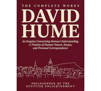 The Complete Works of David Hume: An Enquiry Concerning Human Understanding, A Treatise of Human Nature, Essays, Personal Correspondence