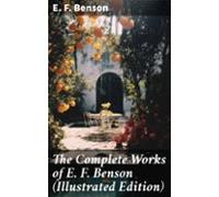 The Complete Works Of E. F. Benson (illustrated Edition) (ebook)