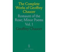 The Complete Works of Geoffrey Chaucer: Romaunt of the Rose; Minor Poems