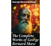 The Complete Works Of George Bernard Shaw (ebook)