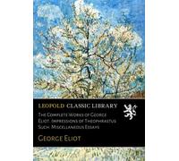 The Complete Works of George Eliot. Impressions of Theophrastus Such: Miscellaneous Essays