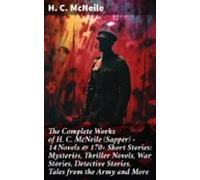 The Complete Works Of H. C. Mcneile (sapper) - 14 Novels & 170+ Sh