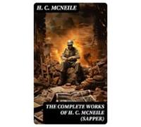 The Complete Works Of H. C. Mcneile (sapper) (ebook)