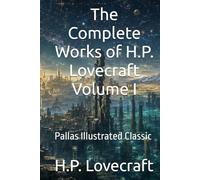 The Complete Works of H.P. Lovecraft Volume I: Pallas Illustrated Classic