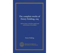 The complete works of Henry Fielding, esq (Vol-1): with an essay on the life, genius and achievement of the author