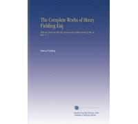 The Complete Works of Henry Fielding Esq: With an Essay on the Life, Genius and Achievement of the Author, V. 1