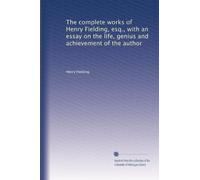 The complete works of Henry Fielding, esq., with an essay on the life, genius and achievement of the author: Volume 1