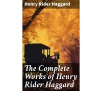 The Complete Works Of Henry Rider Haggard (ebook)