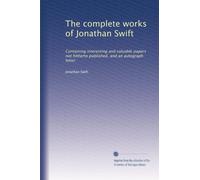 The complete works of Jonathan Swift: Containing interesting and valuable papers not hitherto published, and an autograph letter: Volume 3