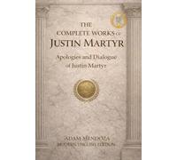 The Complete Works of Justin Martyr Modern English Edition: The Apologies and Dialogue of Justin Martyr: 4 (Modern Edition of the Writings of the Pre-Nicene Church Fathers)