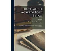 The Complete Works of Lord Byron: Including His Suppressed Poems, and Others Never Before Published; Volume 1
