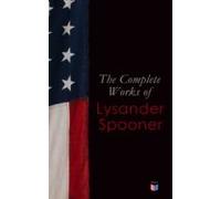 The Complete Works Of Lysander Spooner (ebook)