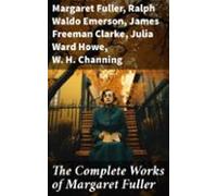 The Complete Works Of Margaret Fuller (ebook)
