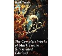 The Complete Works Of Mark Twain (illustrated Edition) (ebook)