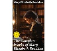 The Complete Works Of Mary Elizabeth Braddon (ebook)