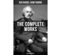 The Complete Works Of Nathaniel Hawthorne (illustrated Edition) (ebook
