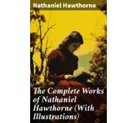 The Complete Works Of Nathaniel Hawthorne (with Illustrations) (ebook)